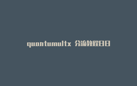 quantumultx 分流教程日日更新