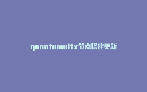 quantumultx节点搭建更新
