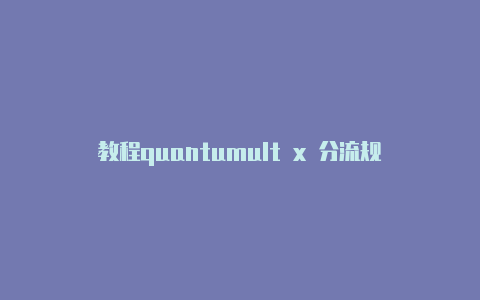 教程quantumult x 分流规则日日更新