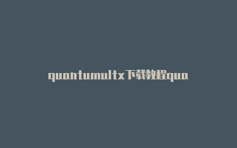 quantumultx下载教程quantumult什么软件