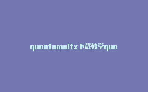 quantumultx下载教学quantumult安卓k可以