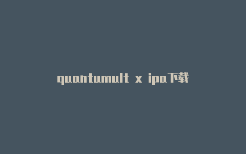 quantumult x ipa下载教程天天更新